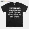 Swearing Because Sometimes Gosh Drr And Meanie Head Just Dont Cover It T-Shirt