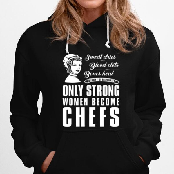 Sweat Dries Blood Clots Bones Head Suck It Up Buttercup Only Strong Women Become Chefs Hoodie