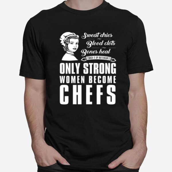 Sweat Dries Blood Clots Bones Head Suck It Up Buttercup Only Strong Women Become Chefs T-Shirt