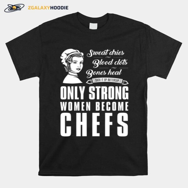 Sweat Dries Blood Clots Bones Head Suck It Up Buttercup Only Strong Women Become Chefs T-Shirt