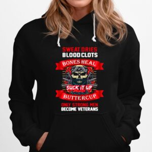 Sweat Dries Blood Clots Bones Heal Suck It Up Buttercup Only Strong Men Become Veterans Hoodie