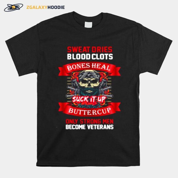 Sweat Dries Blood Clots Bones Heal Suck It Up Buttercup Only Strong Men Become Veterans T-Shirt