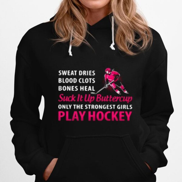 Sweat Dries Blood Clots Bones Heal Suck It Up Buttercup Only The Strongest Girls Play Hockey Hoodie