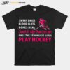 Sweat Dries Blood Clots Bones Heal Suck It Up Buttercup Only The Strongest Girls Play Hockey T-Shirt