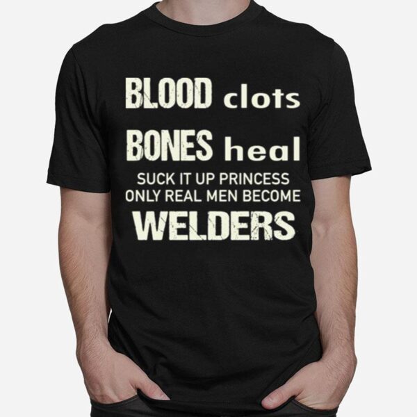 Sweat Dries Blood Clots Bones Heal Suck It Up Princess Only Real Men Become Welders T-Shirt