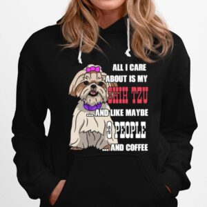 Sweet All I Care About Is My Shih Tzu And Like Maybe 3 People Hoodie