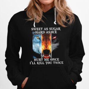 Sweet As Sugar Hard As Ice Hurt Me Once Ill Kill You Twice Hoodie