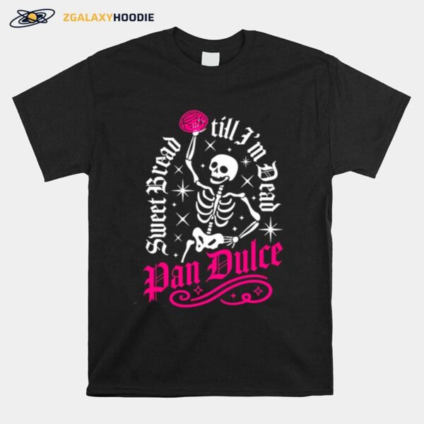 Sweet Bread Till Im Dead Skeleton Halloween T-Shirt