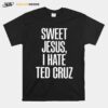 Sweet Jesus I Hate Ted Cruz T-Shirt