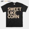 Sweet Like Corn T-Shirt