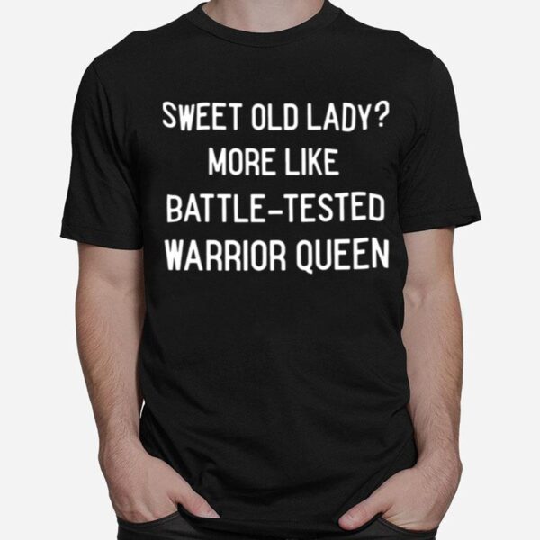 Sweet Old Lady More Like Battle Tested Warrior Queen T-Shirt