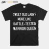 Sweet Old Lady More Like Battle Tested Warrior Queen T-Shirt