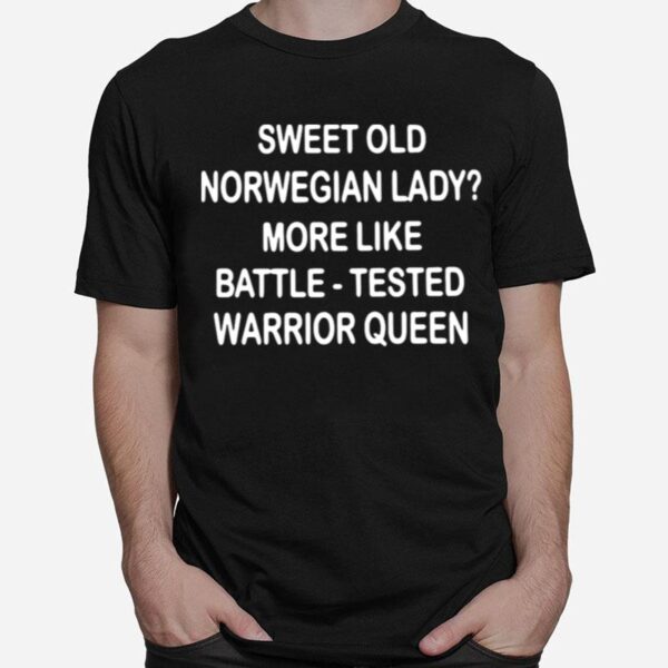 Sweet Old Norwegian Lady More Like Battle Tested Warrior Queen T-Shirt