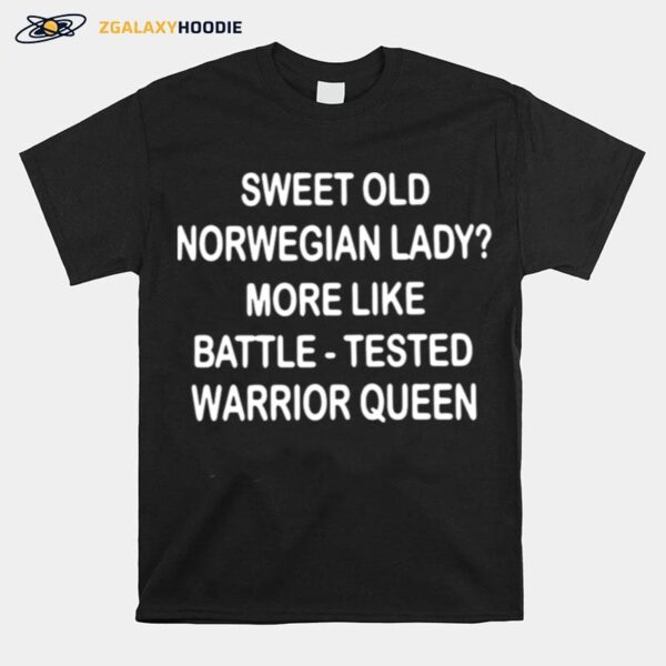 Sweet Old Norwegian Lady More Like Battle Tested Warrior Queen T-Shirt