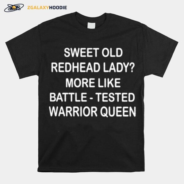 Sweet Old Redhead Lady More Like Battle Tested Warrior Queen T-Shirt