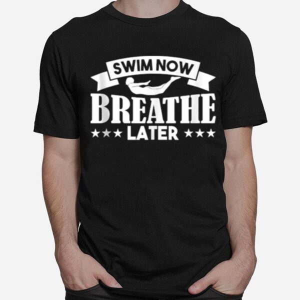 Swim Now Breathe Later T-Shirt