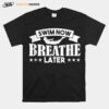 Swim Now Breathe Later T-Shirt