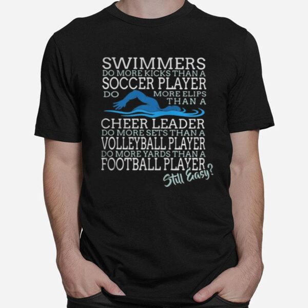 Swimmers Do More Kicks Than A Soccer Player Cheer Leader Volleyball Player Football Player Still Easy T-Shirt