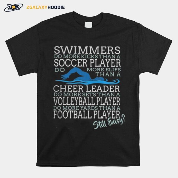 Swimmers Do More Kicks Than A Soccer Player Cheer Leader Volleyball Player Football Player Still Easy T-Shirt