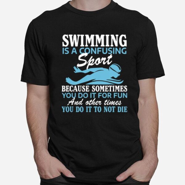 Swimming Is A Confusing Sport Because Something You Do It For Fun T-Shirt