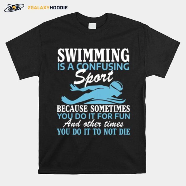 Swimming Is A Confusing Sport Because Something You Do It For Fun T-Shirt