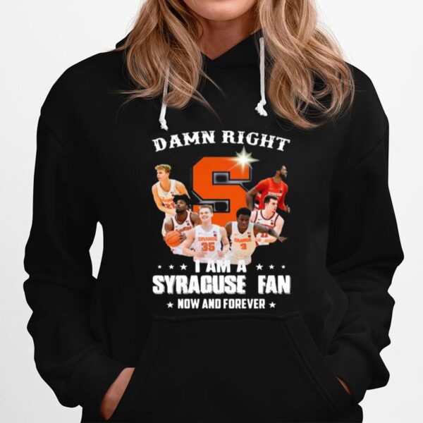 Syracuse Orange Mens Basketball Team Damn Right I Am A Syracuse Fan Now And Forever Hoodie