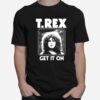 T Rex Get It On T-Shirt