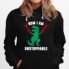 T Rex Now I Am Unstoppable Hoodie