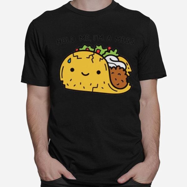 Tacos Hold Me Im A Mess T-Shirt