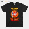 Taekwondo No Pain No Gain Shut Up And Train T-Shirt