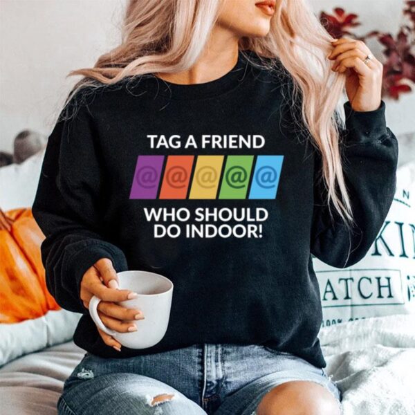 Tag A Friend Who Should Do Indoor Sweater