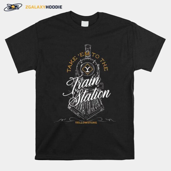 Take Em To The Train Station Yellowstone T-Shirt