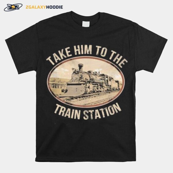 Take Him To The Train Station 2023 T-Shirt