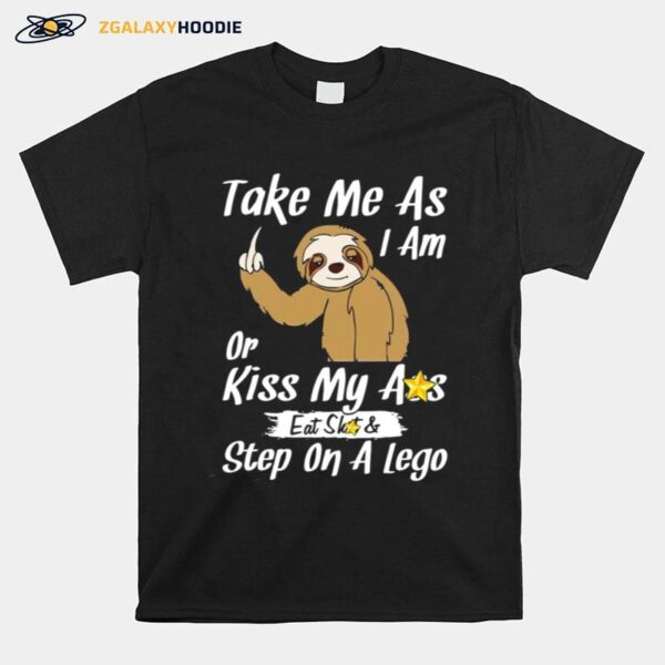 Take Me As I Am Or Kiss My Ass Eat Shit And Step A Lego Monkey T-Shirt