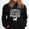 Talk About Pugs Pug Hoodie