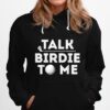 Talk Birdie To Me Golf Hoodie