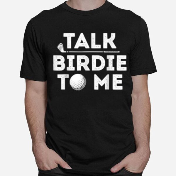 Talk Birdie To Me Golf T-Shirt