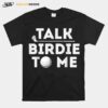 Talk Birdie To Me Golf T-Shirt