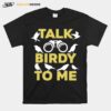 Talk Birdy To Me T-Shirt