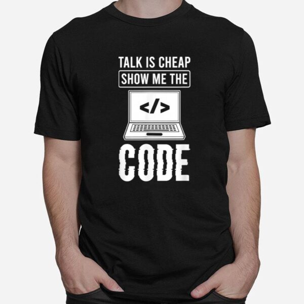 Talk Is Cheap Show Me The Code Computer Science Programmer T-Shirt