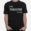 Talk Theater To Me Drama T-Shirt