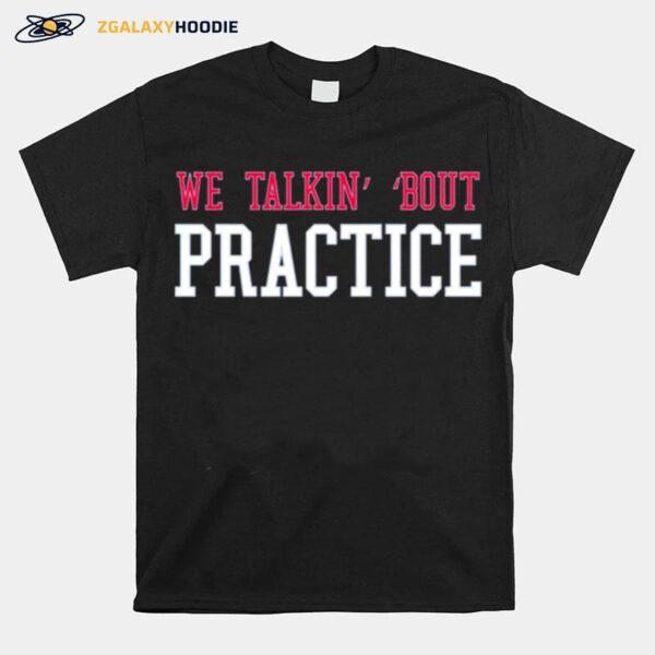 Talkin Bout Practice T-Shirt