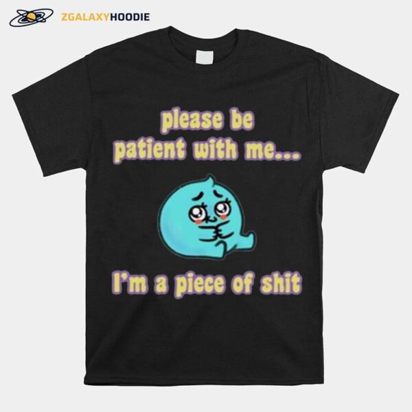 Tapas Please Be Patient With Me Im A Piece Of Shit T-Shirt