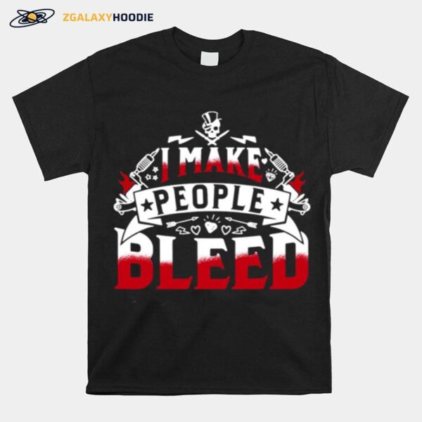 Tattoo Ink Artist Art Skull I Make People Bleed T-Shirt