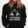 Tattooed Af Tattoo Artist Tattooing Tattooed Hoodie