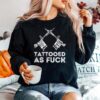 Tattooed Af Tattoo Artist Tattooing Tattooed Sweater