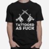 Tattooed Af Tattoo Artist Tattooing Tattooed T-Shirt