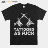 Tattooed Af Tattoo Artist Tattooing Tattooed T-Shirt