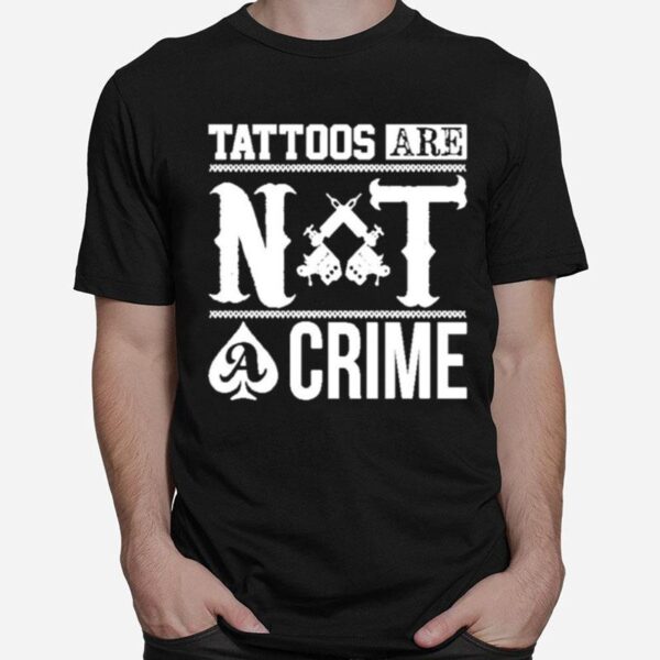 Tattoos Are Not A Crime T-Shirt