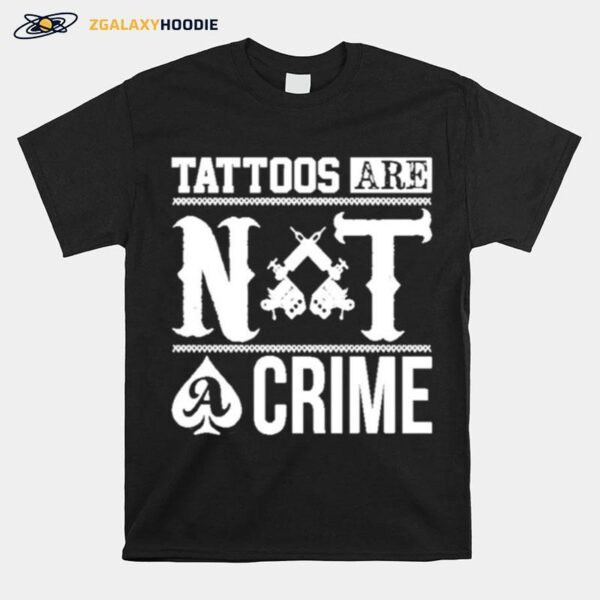 Tattoos Are Not A Crime T-Shirt